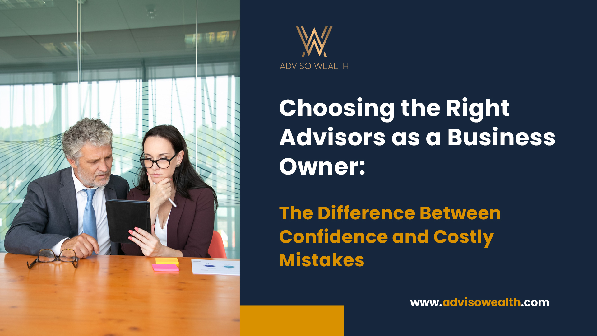 Choosing the right advisors as a business owner. The image shows a man and a woman in an office, looking at a tablet together, with the Adviso Wealth logo and website in the background. The text on the image also reads: "The difference between confidence and costly mistakes."