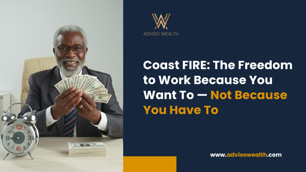 An older, smiling Black man in a suit and glasses sits at a desk, holding a fan of dollar bills. Next to him is a large, classic silver alarm clock and a small stack of cash. The image also contains a logo for "ADVISO WEALTH" and text that reads: "Coast FIRE: The Freedom to Work Because You Want To — Not Because You Have To" and a website address: "www.advisowealth.com".