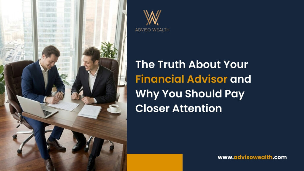 The Truth About Your Financial Advisor and Why You Should Pay Closer Attention